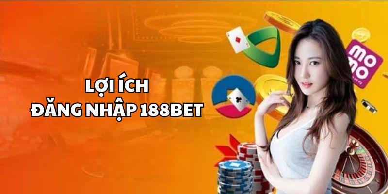 Những lợi ích khủng khi đăng nhập 188Bet