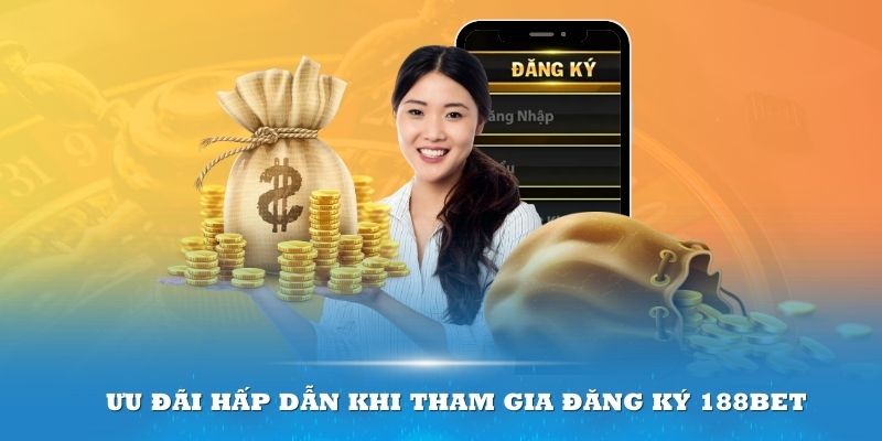 Vô vàn những ưu đãi hấp dẫn khi tham gia đăng ký tài khoản 188bet