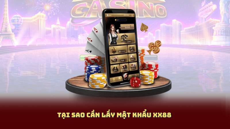Tại sao cần Lấy Mật Khẩu XX88